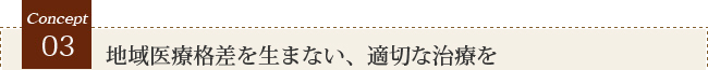 3 地域医療格差を生まない、適切な治療を