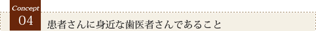 4 患者さんに身近な歯医者さんであること